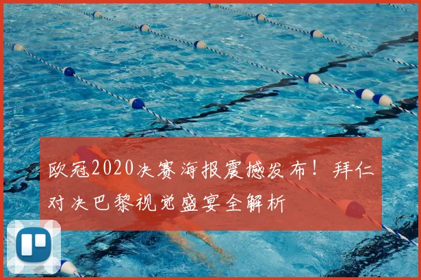 欧冠2020决赛海报震撼发布！拜仁对决巴黎视觉盛宴全解析