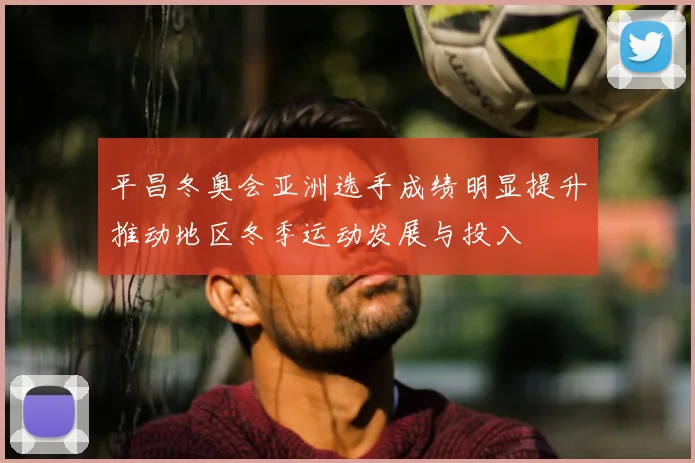 平昌冬奥会亚洲选手成绩明显提升推动地区冬季运动发展与投入