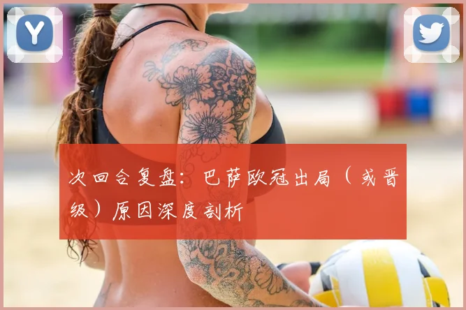 次回合复盘：巴萨欧冠出局（或晋级）原因深度剖析